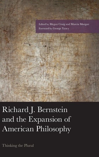 Richard J. Bernstein and the Expansion of American Philosophy Rowman & Littlefield Publishing Group Inc