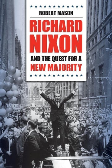 Richard Nixon and the Quest for a New Majority Mason Robert