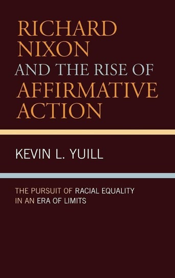 Richard Nixon and the Rise of Affirmative Action Yuill Kevin