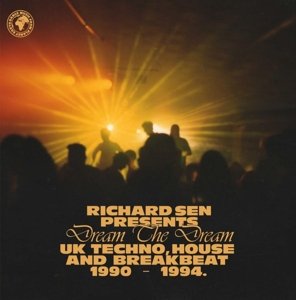Richard Sen Presents Dream the Dream: Uk Techno, House and Breakbeat 1990 - 1994 Various Artists