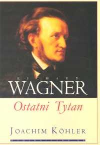 Richard Wagner Ostatni Tytan Kohler Joachim