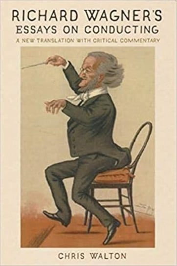 Richard Wagner`s Essays on Conducting - A New Translation with Critical Commentary Walton Chris