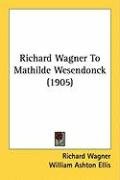 Richard Wagner to Mathilde Wesendonck (1905) Wagner Richard