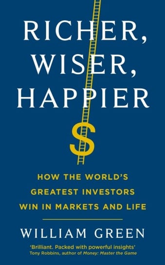 Richer, Wiser, Happier: How the Worlds Greatest Investors Win in Markets and Life William Green