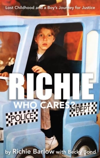 Richie Who Cares?: Lost Childhood and a Boys Journey for Justice Richie Barlow