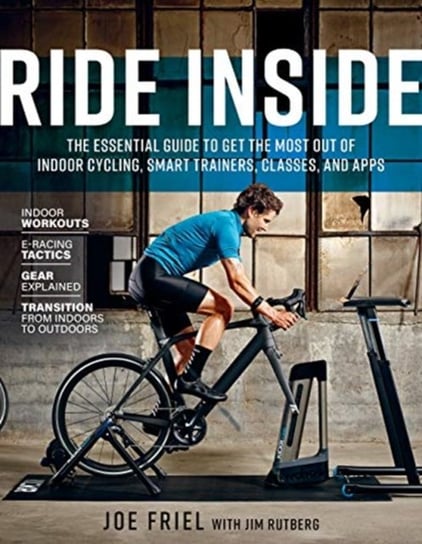 Ride Inside: The Essential Guide to Get the Most Out of Indoor Cycling, Smart Trainers, Classes, and Friel Joe