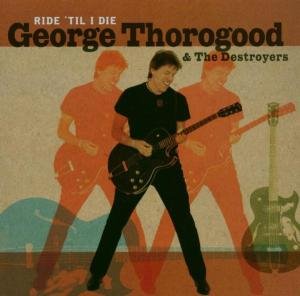 Ride 'til I Die Thorogood George