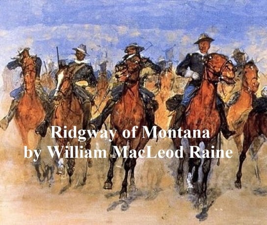 Ridgway of Montana, a Story of To-Day, in Which the Hero is Also the Villain Raine William MacLeod