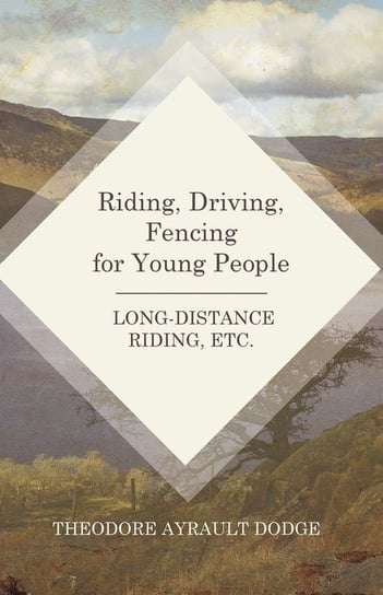Riding, Driving, Fencing for Young People - Long-Distance Riding, Etc. Dodge Theodore Ayrault