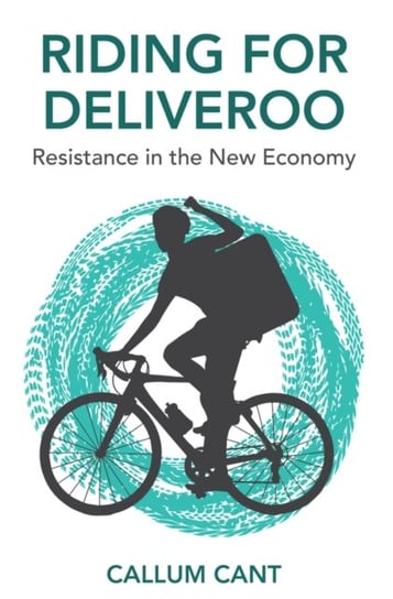 Riding for Deliveroo: Resistance in the New Economy Callum Cant