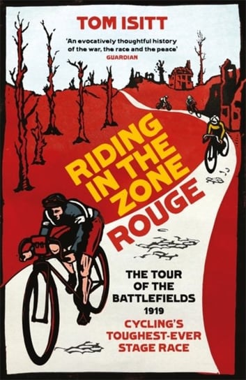 Riding in the Zone Rouge: The Tour of the Battlefields 1919 - Cyclings Toughest-Ever Stage Race Tom Isitt