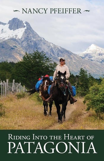 Riding Into the Heart of Patagonia Nancy Pfeiffer