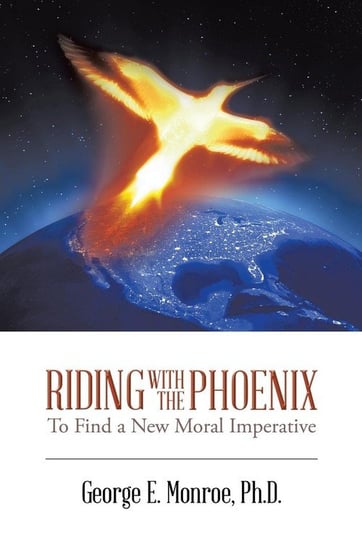 Riding with the Phoenix Monroe Ph. D. George E.