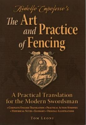 Ridolfo Capoferro's the Art and Practice of Fencing: A Practical Translation for the Modern Swordsman Leoni Tom