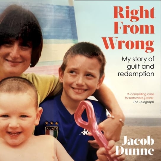 Right from Wrong. My Story of Guilt and Redemption Jacob Dunne