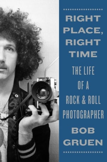 Right Place, Right Time: The Life of a Rock & Roll Photographer Bob Gruen