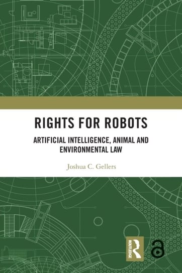 Rights for Robots: Artificial Intelligence, Animal and Environmental Law Joshua C. Gellers