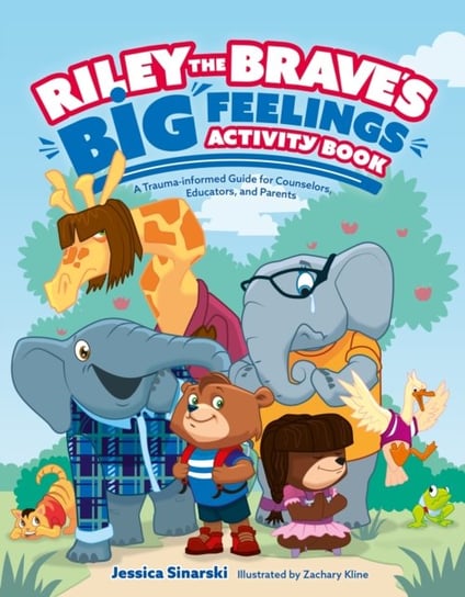 Riley the Brave's Big Feelings Activity Book: A Trauma-Informed Guide for Counselors, Educators, and Parents Jessica Sinarski