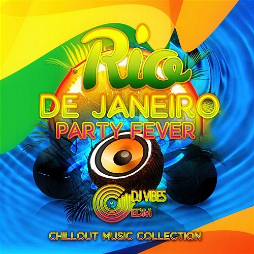 Rio de Janeiro Party Fever - Chillout Music Collection & Deep House Mix, Summer 2016, Brazil Paradise (Special Edition) Dj Vibes EDM