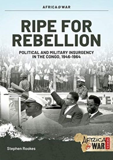 Ripe for Rebellion: Insurgency and Covert War in the Congo, 1960-1965 Stephen Rookes