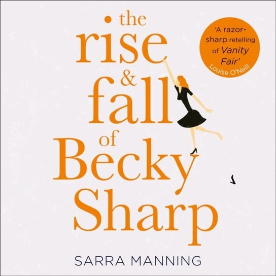 Rise and Fall of Becky Sharp: 'A razor-sharp retelling of Vanity Fair' Louise O'Neill Manning Sarra