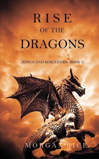 Rise of the Dragons (Kings and Sorcerers--Book 1) Rice Morgan