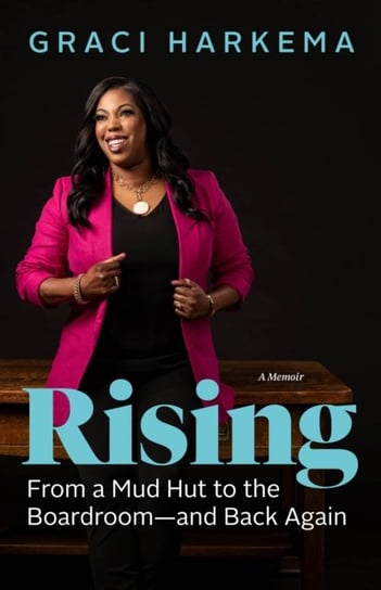 Rising: From a Mud Hut to the Boardroom - and Back Again Page Two Books, Inc.