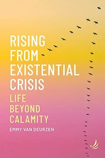Rising from Existential Crisis: Life beyond calamity Emmy van Deurzen
