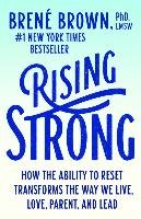 Rising Strong: How the Ability to Reset Transforms the Way We Live, Love, Parent, and Lead Brown Brene
