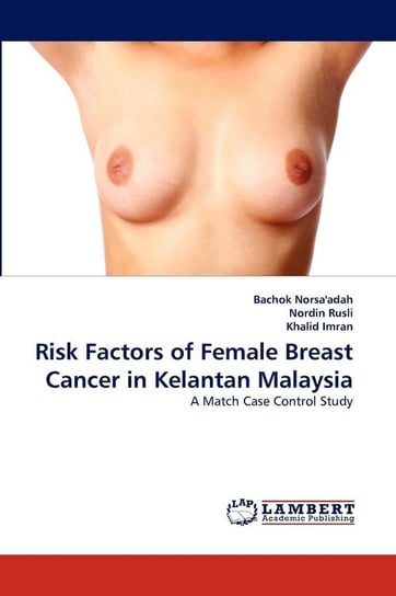 Risk Factors of Female Breast Cancer in Kelantan Malaysia Norsa'adah Bachok