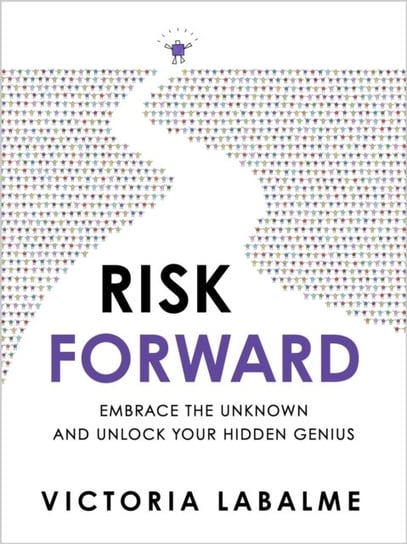 Risk Forward: Embrace the Unknown and Unlock Your Hidden Genius Victoria Labalme