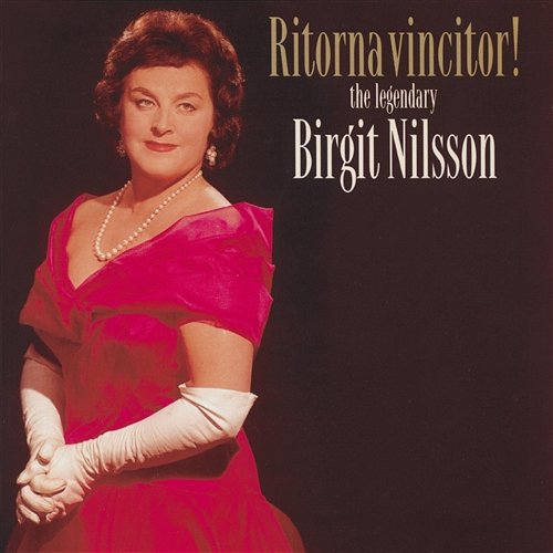 Ritorna Vincitor! - the legendary Birgit Nilsson Birgit Nilsson