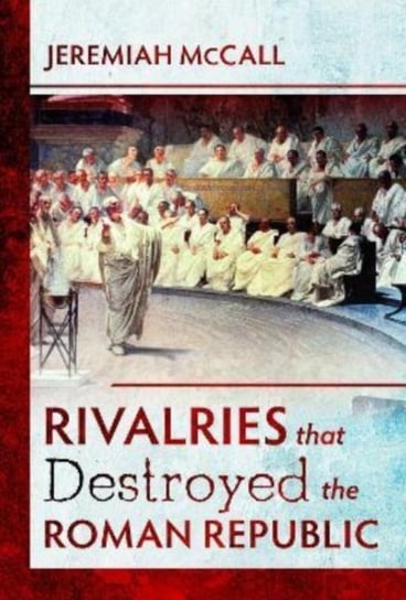 Rivalries that Destroyed the Roman Republic Jeremiah McCall