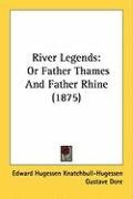 River Legends: Or Father Thames and Father Rhine (1875) Knatchbull-Hugessen Edward Hugessen
