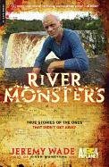 River Monsters: True Stories of the Ones That Didn't Get Away Wade Jeremy