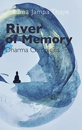 River of Memory: Dharma Chronicles Lama Jampa Thaye