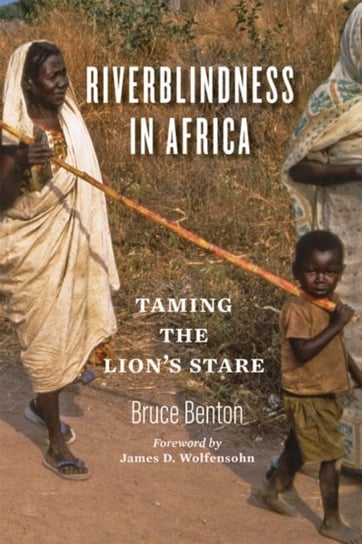 Riverblindness in Africa: Taming the Lions Stare Bruce Benton