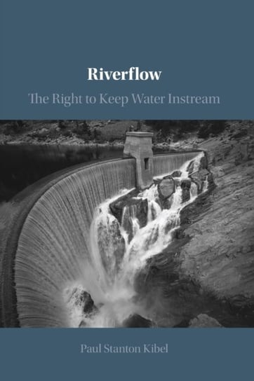 Riverflow. The Right to Keep Water Instream Paul Stanton Kibel