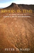Rivers in Time: The Search for Clues to Earth's Mass Extinctions Ward Peter