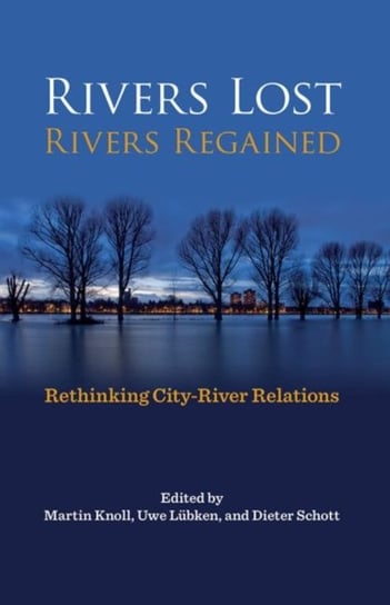 Rivers Lost, Rivers Regained. Rethinking City-River Relations Opracowanie zbiorowe
