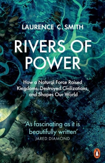 Rivers of Power. How a Natural Force Raised Kingdoms, Destroyed Civilizations, and Shapes Our World Smith Laurence C.