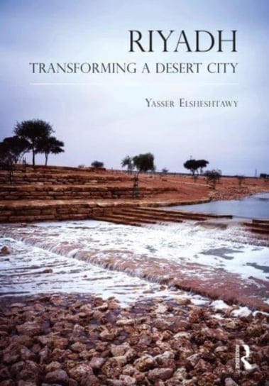 Riyadh: Transforming a Desert City Taylor & Francis Ltd.