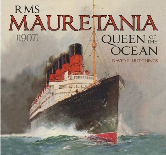 RMS Mauretania (1907): Queen of the Ocean David Hutchings