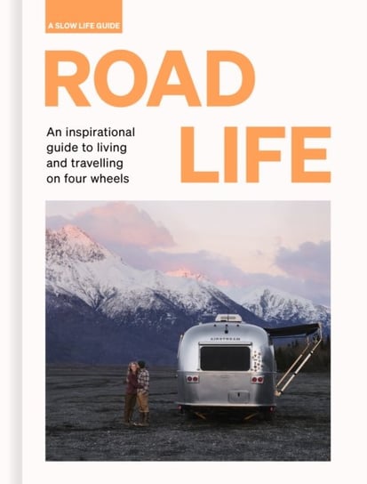 Road Life: An inspirational guide to living and travelling on four wheels Frances Lincoln Publishers Ltd