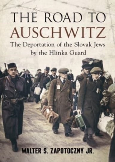 Road To Auschwitz: The Deportation of the Slovak Jews by the Hlinka Guard Fonthill Media Ltd