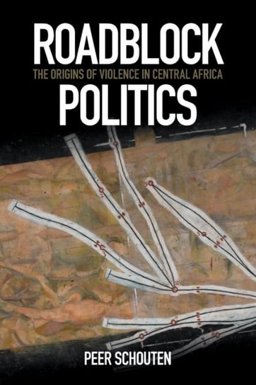 Roadblock Politics. The Origins of Violence in Central Africa Peer Schouten