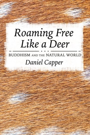Roaming Free Like a Deer: Buddhism and the Natural World Daniel Capper