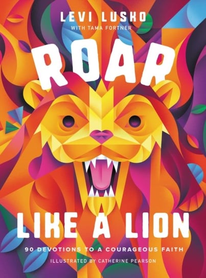 Roar Like a Lion: 90 Devotions to a Courageous Faith Lusko Levi, Tama Fortner