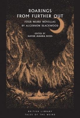 Roarings from Further Out: Four Weird Novellas by Algernon Blackwood Algernon Blackwood