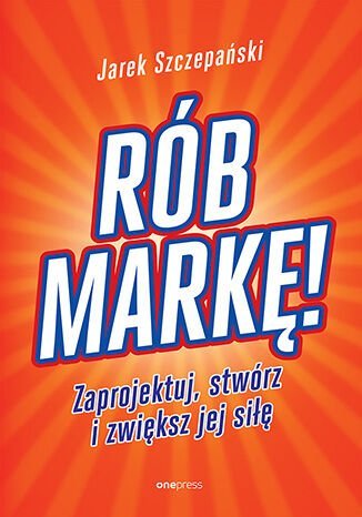 Rób markę! Zaprojektuj, stwórz i zwiększ jej siłę - ebook mobi Szczepański Jarosław